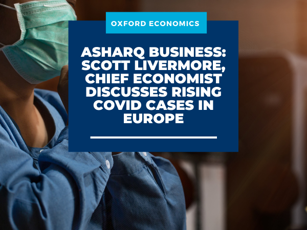 Asharq Business: Scott Livermore, Chief Economist at Oxford Economics Middle East discusses rising Covid cases in Europe