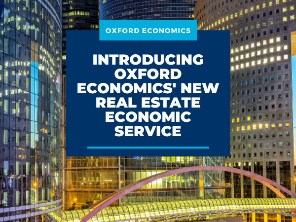 Introducing Oxford Economics’ new Real Estate Economics Service