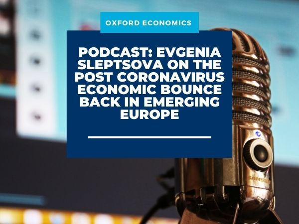 Podcast: Evgenia Sleptsova on the post coronavirus economic bounce back in emerging Europe