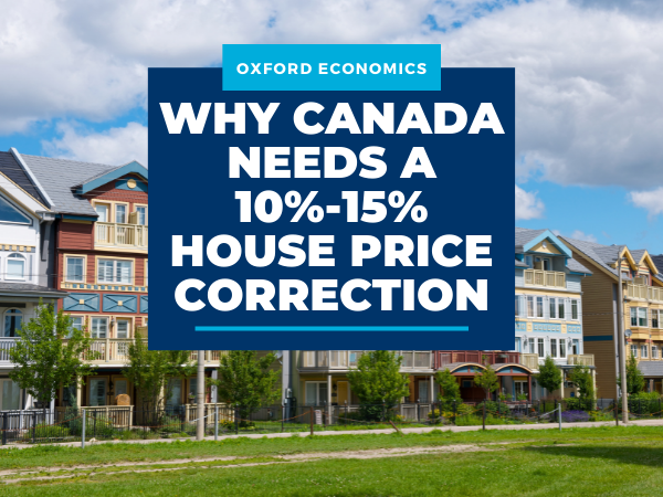 Why Canada needs a 10%-15% house price correction